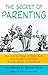 The Secret of Parenting: How to Be in Charge of Today's Kids—from Toddlers to Preteens—Without Threats or Punishment