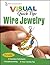 Wire Jewelry VISUAL Quick Tips