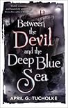 Between the Devil and the Deep Blue Sea by April Genevieve Tucholke