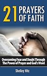 21 Prayers of Faith:  Overcoming Fear and Doubt Through the Power of Prayer and God's Word