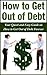 How to Get Out of Debt: Your Quick and Easy Guide on How to Get Out of Debt Forever (Financial Freedom)