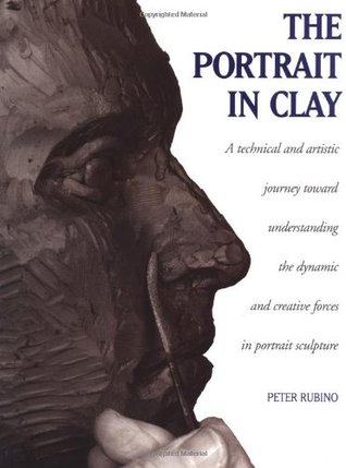 The Portrait in Clay: A Technical, Artistic, and Philosophical Journey Toward Understanding the Dynamic and Creative Forces in Portrait Sculpture