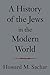 A History of the Jews in the Modern World by Howard M. Sachar A History of the Jews in the Modern World by Howard M. Sachar