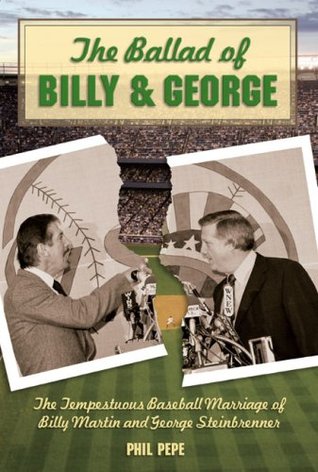 The Ballad of Billy and George: The Tempestuous Baseball Marriage of Billy Martin and George Steinbrenner (Hardcover)