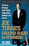Joe Torre's Ground Rules for Winners: 12 Keys to Managing Team Players, Tough Bosses, Setbacks, and Success