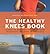Healthy Knees Book: A Guide to Whole Healing for Outdoor Enthusiasts and Other Active People