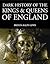 Dark History of the Kings and Queens of England by Brenda Ralph Lewis Dark History of the Kings and Queens of England by Brenda Ralph Lewis
