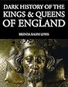 Dark History of the Kings and Queens of England by Brenda Ralph Lewis