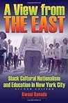 A View from the East: Black Cultural Nationalism and Education in New York City A View from the East: Black Cultural Nationalism and Education in New York City