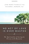 No Act of Love is Ever Wasted: The Spirituality of Caring for Persons with Dementia