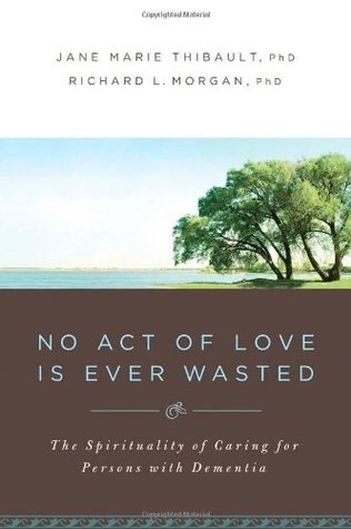 No Act of Love is Ever Wasted: The Spirituality of Caring for Persons with Dementia (Paperback)