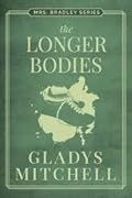 The Longer Bodies: A Mrs. Bradley Mystery
