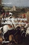 A History of France, Mediæval and Modern A History of France, Mediæval and Modern