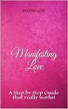 Manifesting Love: A Step by Step Guide That Really Works!