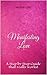 Manifesting Love: A Step by Step Guide That Really Works!