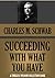 SUCCEEDING WITH WHAT YOU HAVE (Timeless Wisdom Collection)