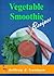 Vegetable Smoothie Recipes: Nutrition With A Surprising Great Taste
