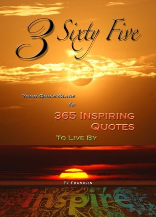 3 Sixty-Five - Your Everyday Guide to 365 Inspiring Quotes to Live By (Motivational Books, Inspiring Quotes Book 1)