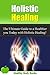 Holistic Healing: Your Guide to a Healthier You! (Holistic Healing, Alternative Therapies)