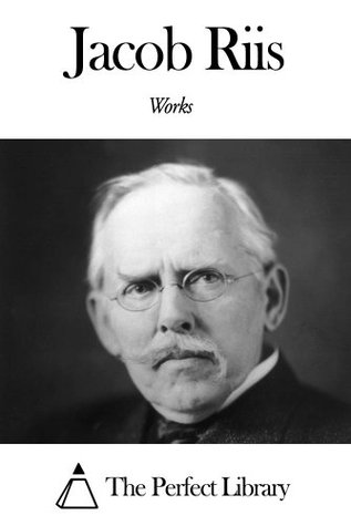 Works of Jacob Riis (Kindle Edition)