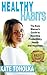 Healthy Habits: The Busy Woman's Guide To Boosting Productivity, Health and Happiness