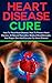 Heart Disease: Treating Heart Disease- Preventing Heart Disease (Guide To A Strong Heart Lowering Cholesterol & Avoiding Heart Disease With Healthy Living Diet Exercise & Nutrition)