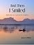 And Then I Smiled: Reflections on a Life Not Yet Complete