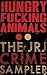 Hungry Fucking Animals: The JRJ Crime Sampler
