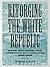 Reforging the White Republic: Race, Religion, and American Nationalism, 1865–1898 (Conflicting Worlds: New Dimensions of the American Civil War)