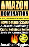 Amazon Domination Crafts, Hobbies & Home Edition: How To Make 2,500 A Month Publishing "Craft's Hobbies & Home Books" On Amazon Kindle. Real Money Making Proof Inside! (Amazon Domination Series)