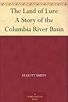 The Land of Lure A Story of the Columbia River Basin