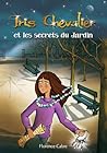 Iris Chevalier et les secrets du Jardin by Florence Cabre