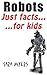Robots : Just Facts For Kids