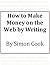 How to Make Money on the Web by Writing by Simon Cook