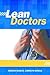 Lean Doctors: A Bold and Practical Guide to Using Lean Principles to Transform Healthcare Systems, One Doctor at a Time
