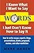 Words: I Know What I Want To Say - I Just Don't Know How To Say It: how to write essays, reports, blogs, presentations, books, proposals, memos, and other nonfiction