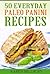 50 Everyday Paleo Panini Recipes: Easy and Delicious Meals Everyone will Love