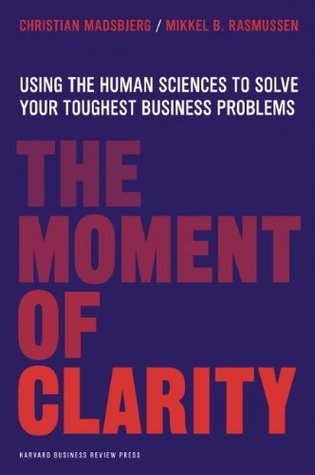 The Moment of Clarity: Using the Human Sciences to Solve Your Toughest Business Problems (Kindle Edition)
