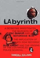 Labyrinth: A Detective Investigates the Murders of Tupac Shakur and Notorious B.I.G., the Implication of Death Row Records' Suge Knight, and the Origins of the Los Angeles Police Scandal