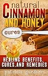 Natural Cinnamon And Honey Cures: Cinnamon Health Benefits, Cures, Remedies, Treatments and Recipes. Boost Energy, Control Diabetes, Cure Arthritis, Prevent Alzheimer's, Colds, even Weight Loss!