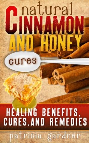 Natural Cinnamon And Honey Cures: Cinnamon Health Benefits, Cures, Remedies, Treatments and Recipes. Boost Energy, Control Diabetes, Cure Arthritis, Prevent Alzheimer's, Colds, even Weight Loss! (Kindle Edition)