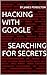 Hacking With Google - Searching For Secrets by James Pendleton