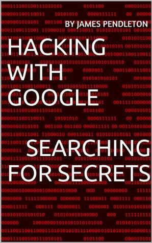 Hacking With Google - Searching For Secrets (Kindle Edition)
