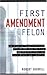 First Amendment Felon: The ...