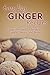 Ginger Recipes: The Complete Guide to Breakfast, Lunch, Dinner, and More (Everyday Recipes)