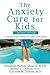 The Anxiety Cure for Kids: A Guide for Parents and Children
