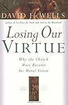 Losing Our Virtue: Why the Church Must Recover Its Moral Vision Losing Our Virtue: Why the Church Must Recover Its Moral Vision