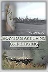 How to Start Living or Die Trying