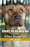 Biscuit the Do-Over Dog: A True Rescue Tale (Rescue Me Tales Book 3) Biscuit the Do-Over Dog: A True Rescue Tale (Rescue Me Tales Book 3)