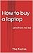 How to buy a laptop (and how not to)